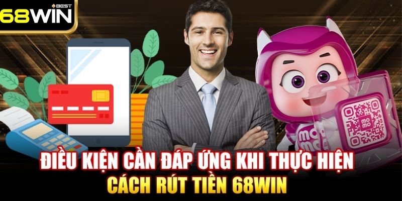Tổng hợp các yêu cầu khi rút tiền 68WIN